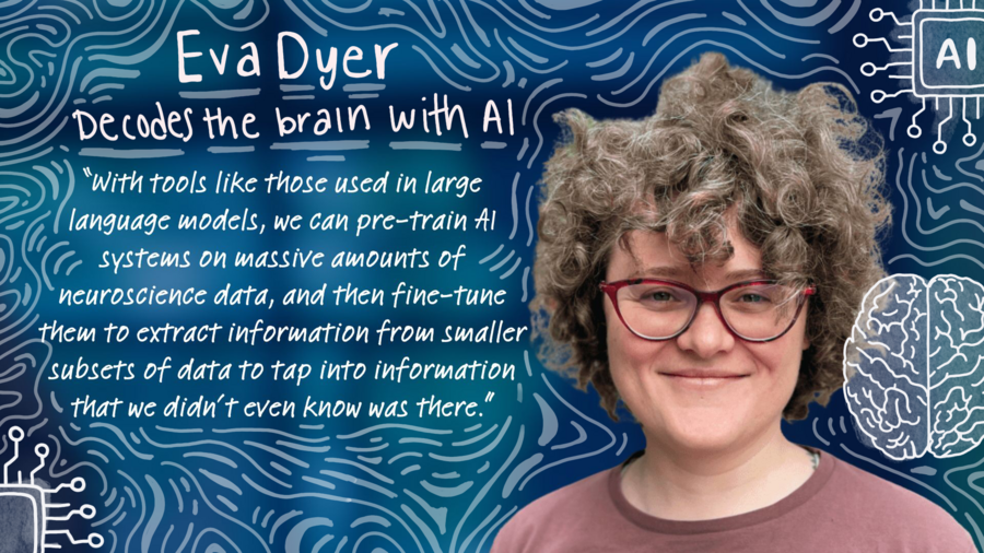 Eva Dyer and the quoted text that reads, “With tools like those used in large language models, we can pre-train AI systems on massive amounts of neuroscience data, and then fine-tune them to extract information from smaller subsets of data to tap into information that we didn’t even know was there.” 