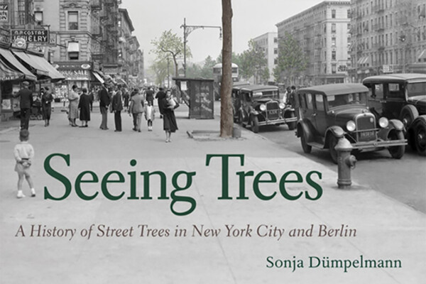 Cover of book by Sonja Dümpelmann, "Seeing Trees: A History of Street Trees in New York City and Berlin"